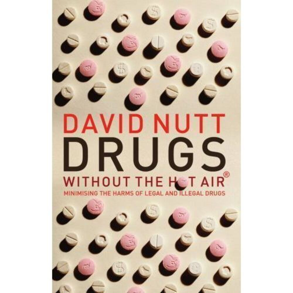 Drugs Without the Hot Air : Minimising the Harms of Legal and‎ Illegal Drugs...